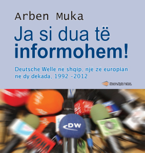 Ja si dua të informohem!: Deutsche Welle në shqip, një zë europian në dy dekada, 1992 - 2012