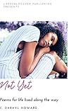 Not Yet: Poems for Life Lived Along the Way Not Yet: Poems for Life Lived Along the Way