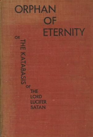 Orphan of Eternity, or the Katabasis of the Lord Lucifer Satan: Below, Between, Above (Hardcover)