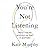 You're Not Listening: What You're Missing and Why It Matters