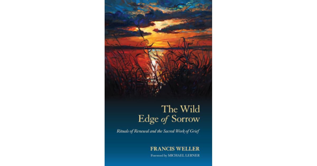 The Wild Edge of Sorrow Rituals of Renewal and the Sacred Work of