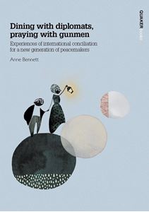 Dining with Diplomats, Praying with Gunmen: Experiences of International Conciliation for a New Generation of Peacemakers