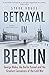 Betrayal in Berlin: George Blake, the Berlin Tunnel and the Greatest Conspiracy of the Cold War