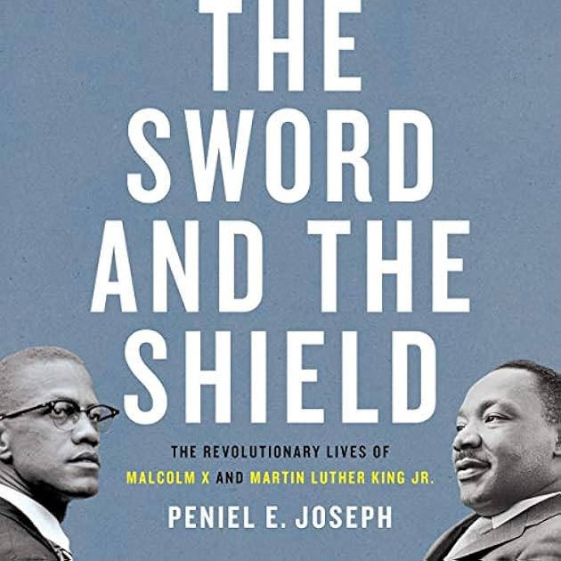 The Sword and the Shield: The Revolutionary Lives of Malcolm X and Martin Luther King Jr.
