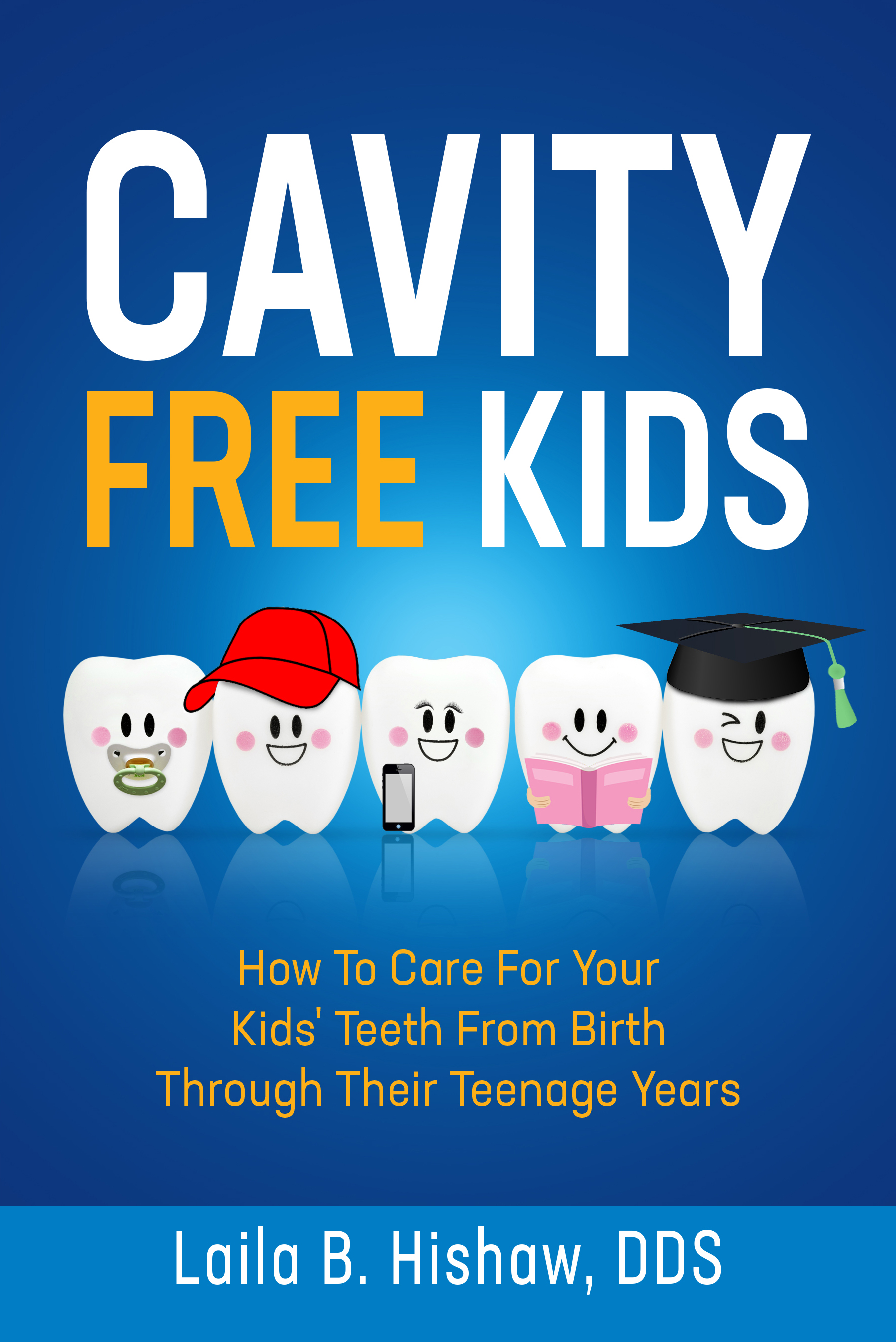 Cavity Free Kids: How To Care For Your Kids' Teeth From Birth Through Their Teenage Years