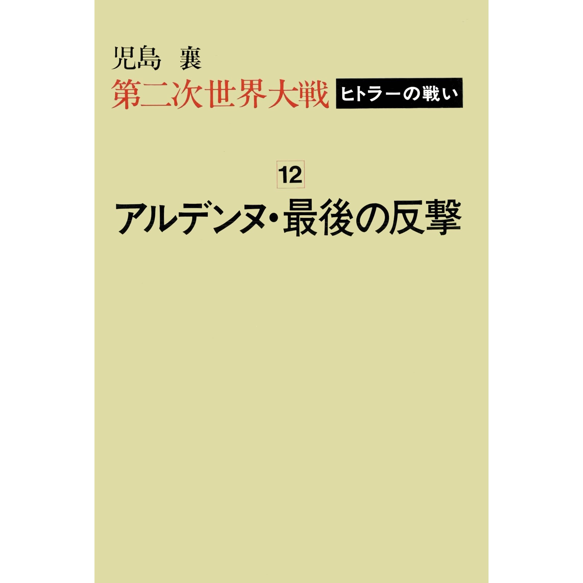 第二次世界大戦ヒトラーの戦い 第十二巻 アルデンヌ 最後の反撃 第二次世界大戦 ヒトラーの戦い By 児島襄