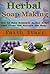 Herbal Soap Making: How to Make Homemade Herbal Soaps that Clean and Nurture the Body! (Homemade Herbal, Homemade Herbal Medicine, Homemade Herbal Cosmetics, ... Soap Making Kit, Lye for Soap Making)