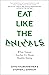 Eat Like the Animals: What Nature Teaches Us About Healthy Eating