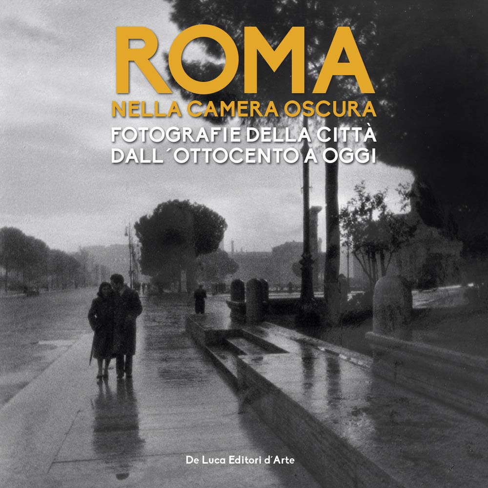 Roma nella camera oscura. Fotografie della città dall'Ottocento a oggi