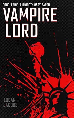 Vampire Lord: Conquering a Bloodthirsty Earth (Vampire Lord, #1)