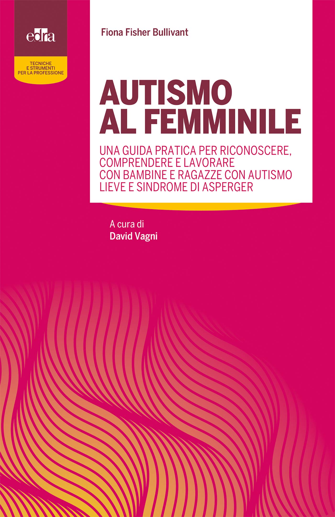 Autismo al femminile - Una guida pratica per riconoscere, comprendere e lavorare con bambine e ragazze con autismo lieve e sindrome di asperger