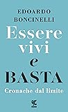 Essere vivi e basta. Cronache dal limite by Edoardo Boncinelli