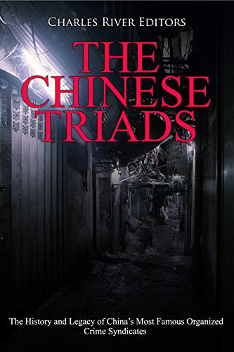The Chinese Triads: The History and Legacy of China’s Most Famous Organized Crime Syndicates