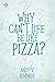 Why Can't Life Be Like Pizza?