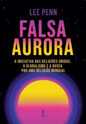 Falsa Aurora: A Iniciativa das Religiões Unidas, o globalismo e a busca por uma religião mundial