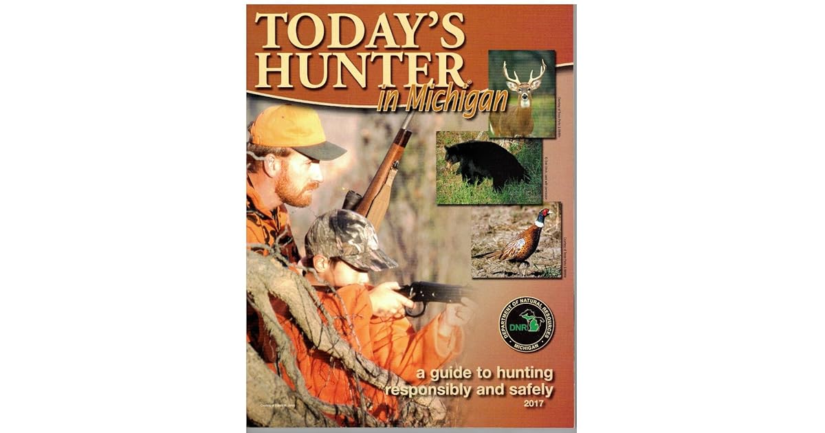 Today's Hunter in Michigan A Guide to Hunting Responsibly and Safely