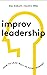 Improv Leadership: How to Lead Well in Every Moment