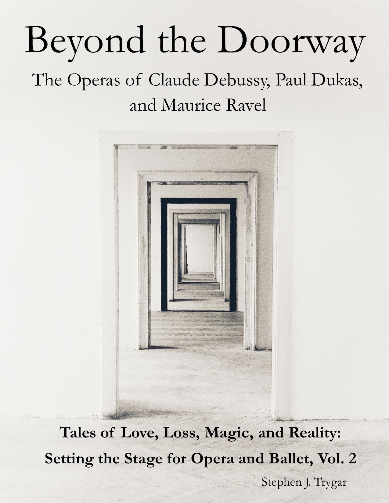 Beyond the Doorway: The Operas of Claude Debussy, Paul Dukas, and Maurice Ravel (Tales of Love, Loss, Magic, and Reality: Setting the Stage for Opera and Ballet, #2)