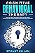 Cognitive Behavioral Therapy: How to Free Yourself from Your Inner Monologue and Eliminate Negative Self Forever