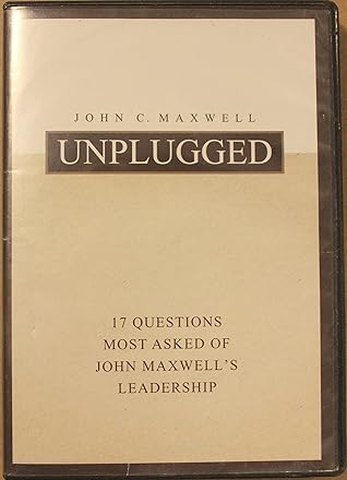 John Maxwell Unplugged: 17 Questions Most Asked of John Maxwell's Leadership