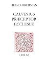 "Calvinus præceptor Ecclesiæ": Papers of the International Congress on Calvin Research, Princeton, August 20-24, 2002 (Travaux Humanisme Renaissance t. 388) (French Edition)