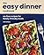 The Easy Dinner Cookbook: No-Fuss Recipes for Family-Friendly Meals