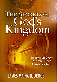 The Secrets of God's Kingdom: Discovering Divine Mysteries in the Parables of Jesus