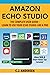 Amazon Echo Studio The Complete User Guide - Learn to Use Your Echo Studio Like A Pro: Alexa Skills and Smart Home Tips