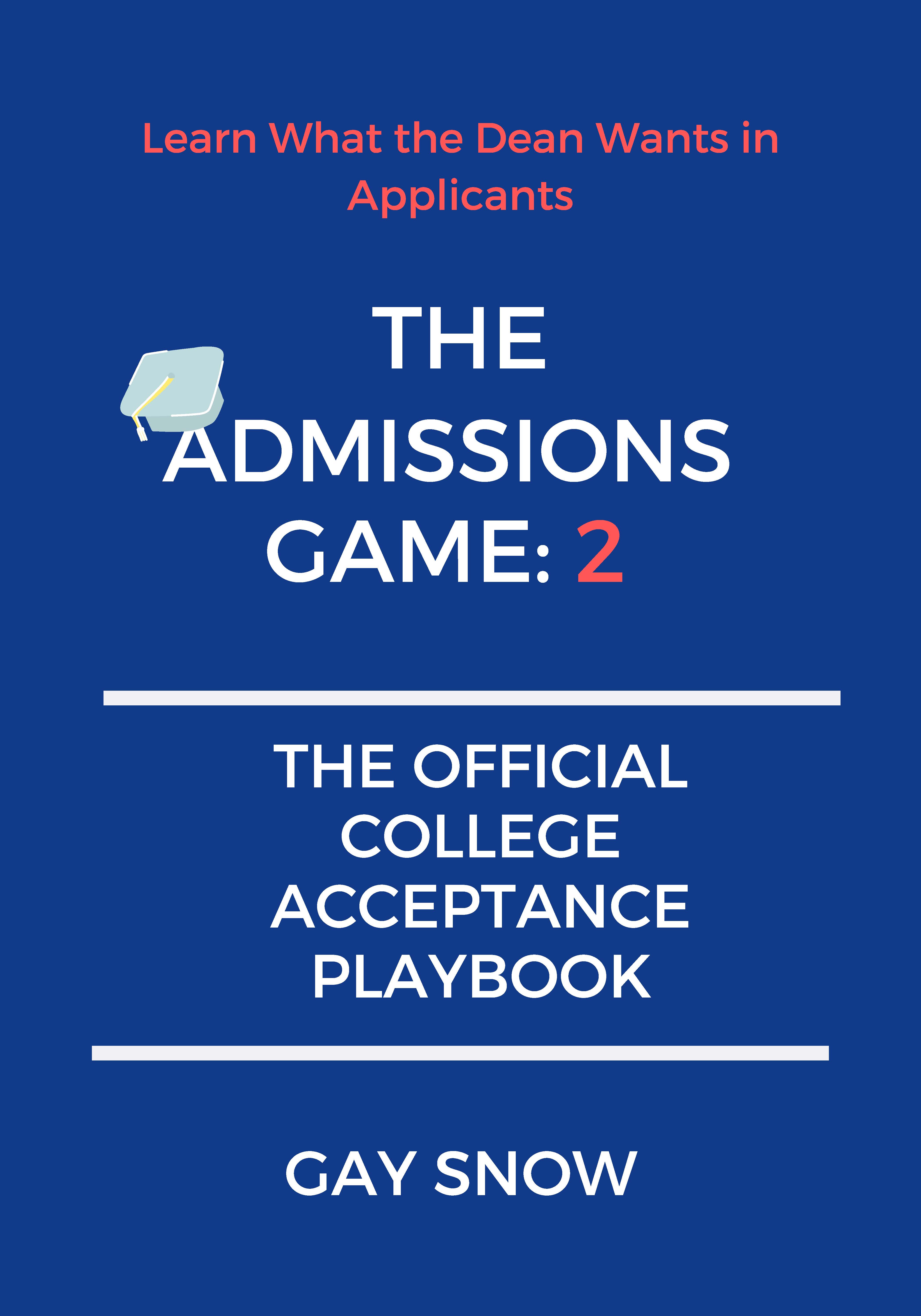 The Admissions Game: 2 The Official College Acceptance Playbook Learn What the Dean Wants in Applicants