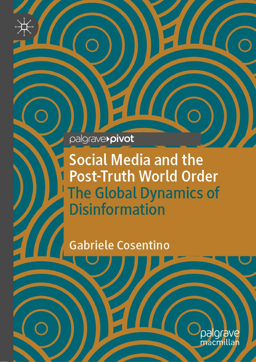 Social Media and the Post-Truth World Order: The Global Dynamics of Disinformation (Kindle Edition)