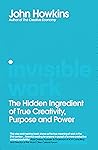 Invisible Work: The Hidden Ingredient of True Creativity, Purpose and Power