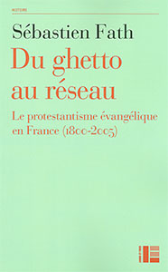 Du ghetto au réseau : Le protestantisme évangélique en France (1800-2005)