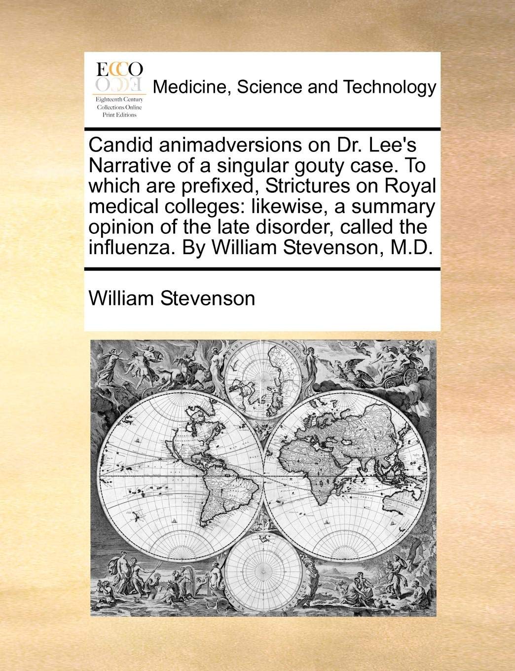 Candid animadversions on Dr. Lee's Narrative of a singular gouty case. To which are prefixed, Strictures on Royal medical colleges: likewise, a ... the influenza. By William Stevenson, M.D. (Paperback)