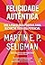 Felicidade autêntica (Nova edição): Use a psicologia positiva para alcançar todo seu potencial