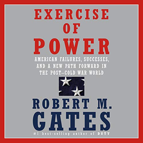 Exercise of Power: American Failures, Successes, and a New Path Forward in the Post-Cold War World