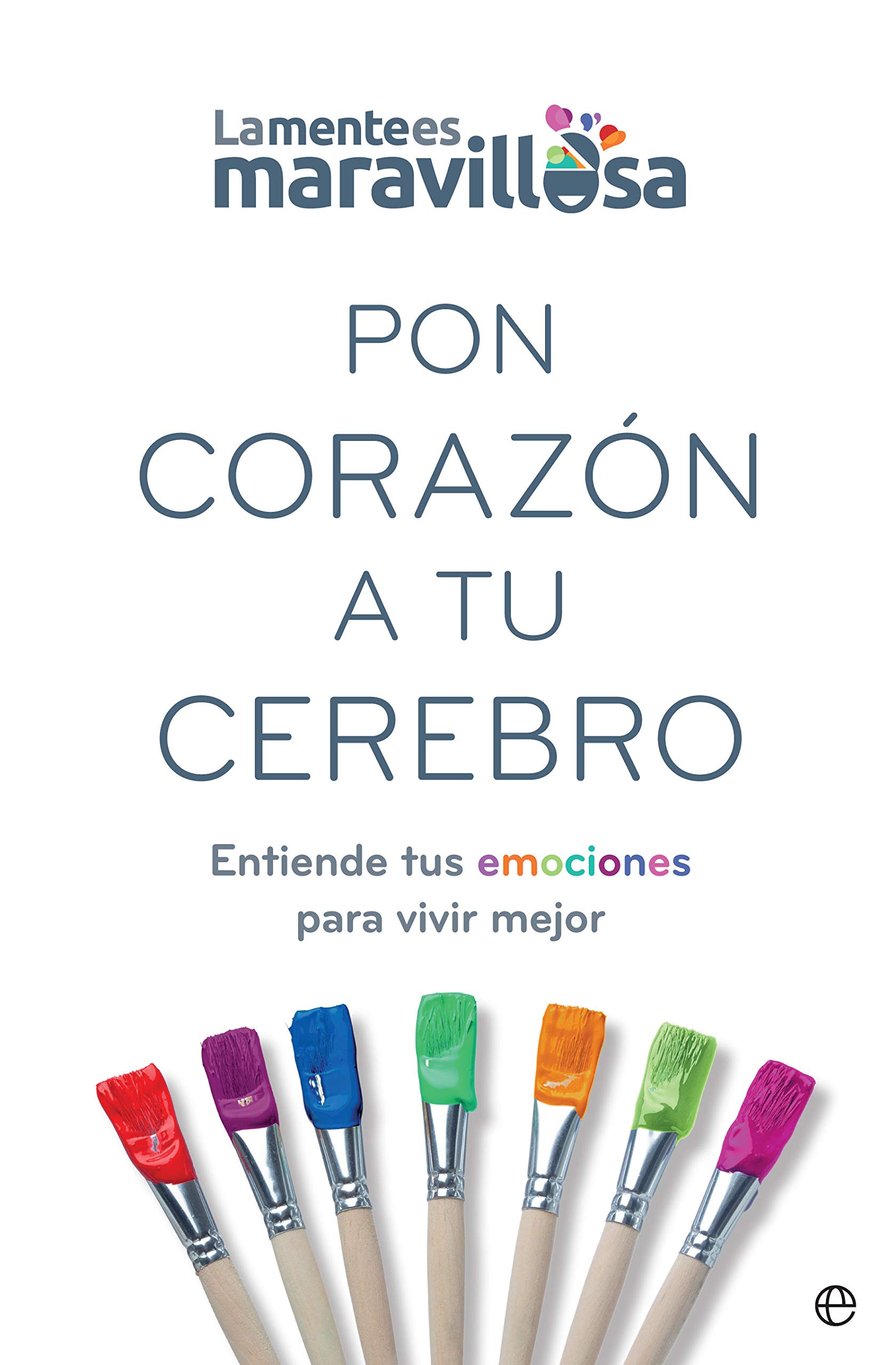 Portada de Pon corazón a tu cerebro: Entiende tus emociones para vivir mejor, de La Mente es Maravillosa