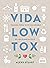 Vida low tox: Manual para vivir saludable en un planeta feliz