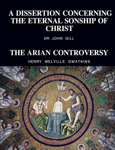 A Dissertation Concerning The Eternal Sonship Of Christ and The Arian Controversy (paperback)