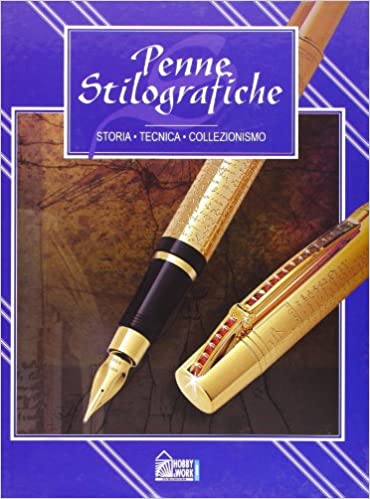Penne stilografiche. Storia, tecnica, collezionismo
