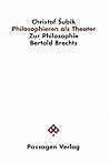 Philosophieren als Theater: Zur Philosophie Bertold Brechts (Klagenfurter Beiträge zur Philosophie und Kulturwissenschaft) (German Edition)
