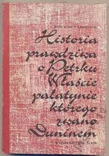 Historia prawdziwa o Petrku Właście, palatynie, którego zwano Duninem: opowiadanie historyczne z XII wieku