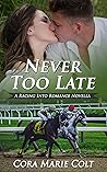 Never Too Late by Cora Marie Colt Never Too Late by Cora Marie Colt
