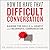 How to Have That Difficult Conversation: Gaining the Skills for Honest and Meaningful Communication