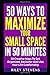 50 Ways To Maximize Your Small Space In 50 Minutes: 50 Creative Ways To Get Organized, Declutter And Live Your Life Comfortably (Tiny House, Small ... Organization, Small Space Living)