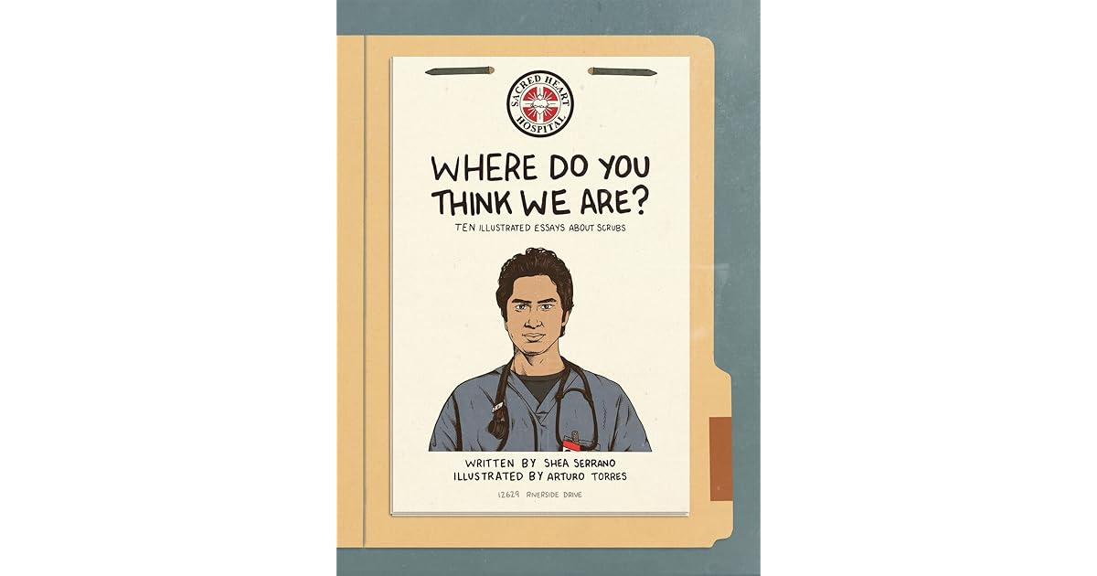 Where Do You Think We Are? Ten Illustrated Essays About Scrubs by Shea