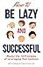 How to be Lazy and Successful