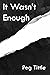 It Wasn't Enough