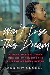 Won’t Lose This Dream: How an Upstart Urban University Rewrote the Rules of a Broken System