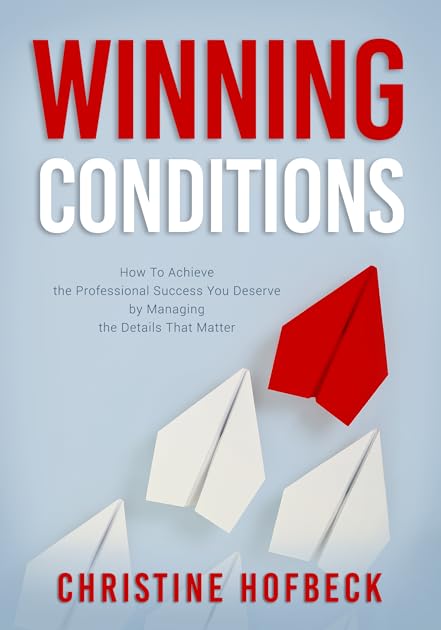 Winning Conditions: How To Achieve the Professional Success You Deserve by Managing the Details that Matter