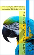 The mystery of the Third Parrot: relates how a mystery that baffled the New York City police gave an eminent psychologist an opportunity to test his skill